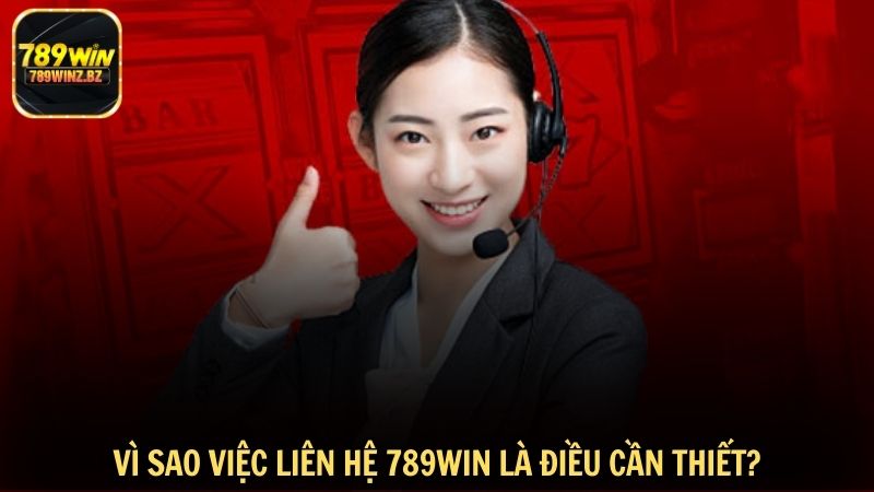 Vì sao việc liên hệ 789WIN là điều cần thiết?